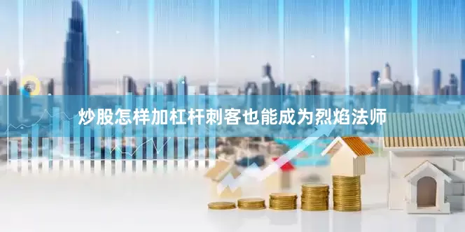 炒股怎样加杠杆刺客也能成为烈焰法师