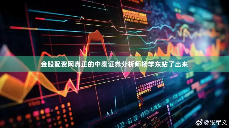 金股配资网真正的中泰证券分析师杨学东站了出来